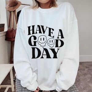 Have A Good Day Crew Neck Long Sleeve Sweatshirt In Multiple Colors And Sizes